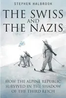Elvețienii și naziștii: How the Alpine Republic Survived in the Shadow of the Third Reich (Cum a supraviețuit Republica Alpină în umbra celui de-al Treilea Reich) - The Swiss and the Nazis: How the Alpine Republic Survived in the Shadow of the Third Reich