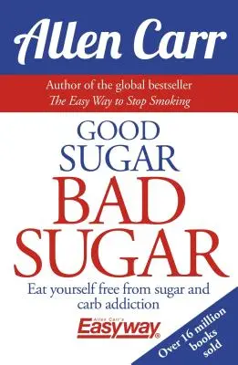 Good Sugar Bad Sugar: Eat Yourself Free from Sugar and Carb Addiction (Mănâncă și scapă de dependența de zahăr și carbohidrați) - Good Sugar Bad Sugar: Eat Yourself Free from Sugar and Carb Addiction