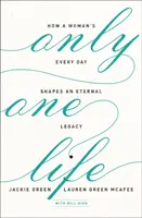 O singură viață: Cum fiecare zi a unei femei modelează o moștenire eternă - Only One Life: How a Woman's Every Day Shapes an Eternal Legacy