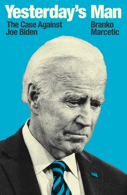 Omul de ieri - pledoaria împotriva lui Joe Biden (Yesterday's Man - The Case Against Joe Biden) - Yesterday's Man - The Case Against Joe Biden