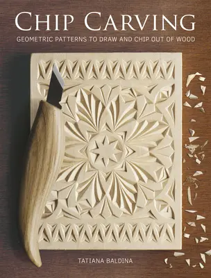 Chip Carving: Modele geometrice de desenat și cioplit din lemn - Chip Carving: Geometric Patterns to Draw and Chip Out of Wood