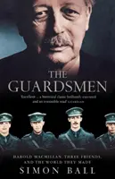 Guardsmen - Harold Macmillan, Three Friends and the World They Made