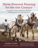 Agricultură cu cai pentru secolul XXI: Un ghid complet de echipamente, metode și management pentru cultivatorii ecologici - Horse-Powered Farming for the 21st Century: A Complete Guide to Equipment, Methods, and Management for Organic Growers