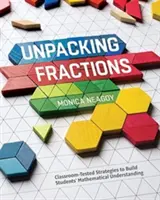 Unpacking Fractions: Classroom-Tested Strategies to Build Students' Mathematical Understanding (Strategii testate în clasă pentru a dezvolta înțelegerea matematică a elevilor) - Unpacking Fractions: Classroom-Tested Strategies to Build Students' Mathematical Understanding