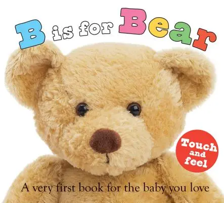 ABC Touch & Feel: B Is for Bear: O primă carte pentru bebelușul pe care îl iubești - ABC Touch & Feel: B Is for Bear: A Very First Book for the Baby You Love