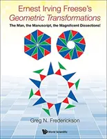 Transformările geometrice ale lui Ernest Irving Freese: Omul, manuscrisul, disecțiile magnifice! - Ernest Irving Freese's Geometric Transformations: The Man, the Manuscript, the Magnificent Dissections!