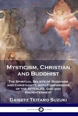 Misticism, creștin și budist: Credințele spirituale ale budismului și creștinismului, cu comparații privind viața de apoi, Dumnezeu și iluminarea - Mysticism, Christian and Buddhist: The Spiritual Beliefs of Buddhism and Christianity, with Comparisons of the Afterlife, God and Enlightenment