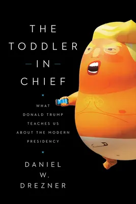 The Toddler in Chief: Ce ne învață Donald Trump despre președinția modernă - The Toddler in Chief: What Donald Trump Teaches Us about the Modern Presidency