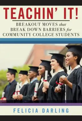 Teachin' It!: Breakout Moves That Break Down Barriers for Community College Students (Mișcări care înlătură barierele pentru studenții de la colegiul comunitar) - Teachin' It!: Breakout Moves That Break Down Barriers for Community College Students