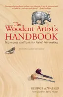 The Woodcut Artist's Handbook (Manualul artistului xilograf): Tehnici și instrumente pentru gravura în relief - The Woodcut Artist's Handbook: Techniques and Tools for Relief Printmaking