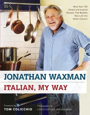 Italian, în felul meu: More Than 150 Simple and Inspired Recipes That Breathe New Life Into Italian Classics (Mai mult de 150 de rețete simple și inspirate care dau o nouă viață clasicilor italieni) - Italian, My Way: More Than 150 Simple and Inspired Recipes That Breathe New Life Into Italian Classics