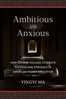 Ambițioși și anxioși: cum reușesc și cum se luptă studenții chinezi în învățământul superior american - Ambitious and Anxious: How Chinese College Students Succeed and Struggle in American Higher Education