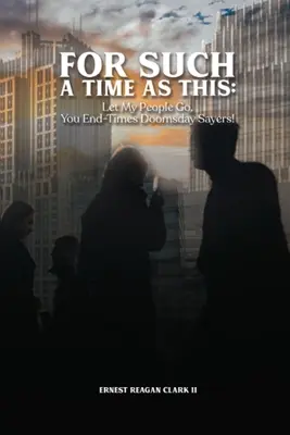For Such a Time as This: Lăsați poporul meu să plece, voi cei care spuneți Apocalipsa sfârșitului! - For Such a Time as This: Let My People Go, You End-Times Doomsday Sayers!