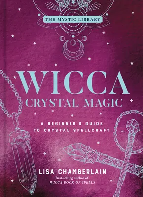 Wicca Crystal Magic, 4: Ghidul unui începător pentru vrăjitoria cu cristale - Wicca Crystal Magic, 4: A Beginner's Guide to Crystal Spellcraft