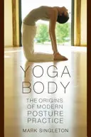 Yoga Body: The Origins of Modern Posture Practice (Corpul yoga: Originile practicii moderne a posturii) - Yoga Body: The Origins of Modern Posture Practice