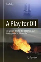 Un joc pentru petrol: The Stories Behind the Discovery and Development of Oil and Gas (Poveștile din spatele descoperirii și exploatării petrolului și gazelor) - A Play for Oil: The Stories Behind the Discovery and Development of Oil and Gas