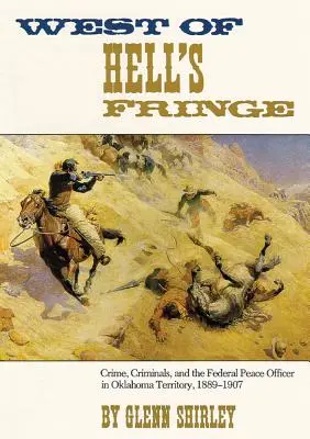 West of Hell's Fringe: Crimă, infractori și ofițerul federal de pace în Teritoriul Oklahoma, 1889 - 1907 - West of Hell's Fringe: Crime, Criminals, and the Federal Peace Officer in Oklahoma Territory, 1889 - 1907