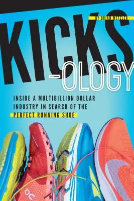 Kicksology: Hype, știință, cultură și cool-ul pantofilor de alergare - Kicksology: The Hype, Science, Culture & Cool of Running Shoes