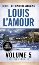 The Collected Short Stories of Louis l'Amour, Volume 5: Povestiri de frontieră - The Collected Short Stories of Louis l'Amour, Volume 5: Frontier Stories
