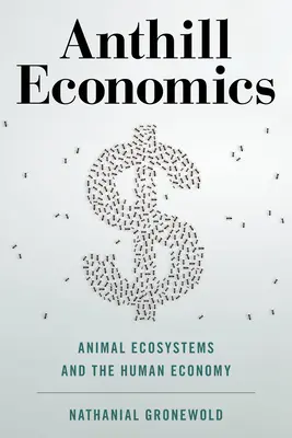 Economia furnicilor: Ecosistemele animale și economia umană - Anthill Economics: Animal Ecosystems and the Human Economy