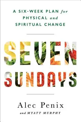 Șapte duminici - Un plan de credință, fitness și alimentație pentru o schimbare spirituală și fizică durabilă - Seven Sundays - A Faith, Fitness, and Food Plan for Lasting Spiritual and Physical Change