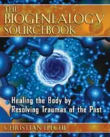 The Biogenealogy Sourcebook: Healing the Body by Resolving Traumas of the Past (Vindecarea corpului prin rezolvarea traumelor trecutului) - The Biogenealogy Sourcebook: Healing the Body by Resolving Traumas of the Past