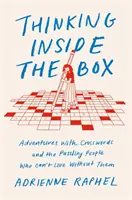 Gândirea în interiorul cutiei - Aventuri cu cuvinte încrucișate și oamenii enigmatici care nu pot trăi fără ele - Thinking Inside the Box - Adventures with Crosswords and the Puzzling People Who Can't Live Without Them