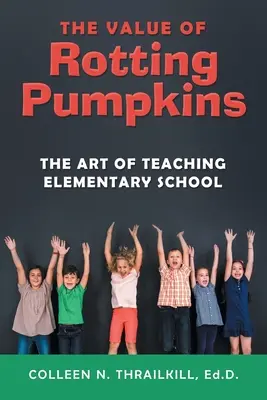 Valoarea dovlecilor putreziți: Arta de a preda la școala primară - The Value of Rotting Pumpkins: The Art of Teaching Elementary School