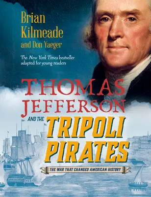 Thomas Jefferson și pirații din Tripoli (adaptare pentru tineri cititori): Războiul care a schimbat istoria Americii - Thomas Jefferson and the Tripoli Pirates (Young Readers Adaptation): The War That Changed American History