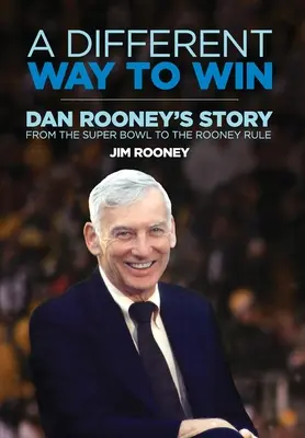 Un mod diferit de a câștiga: Povestea lui Dan Rooney de la Super Bowl la regula Rooney - A Different Way to Win: Dan Rooney's Story from the Super Bowl to the Rooney Rule
