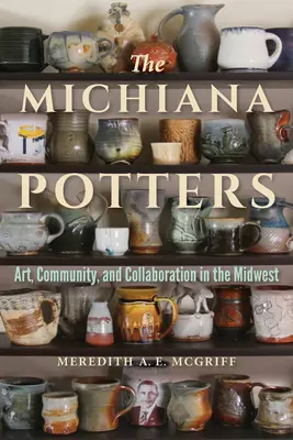 The Michiana Potters: Artă, comunitate și colaborare în Midwest - The Michiana Potters: Art, Community, and Collaboration in the Midwest