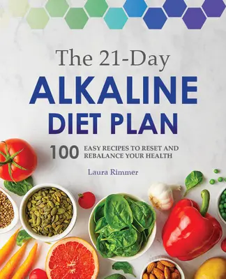 Planul de 21 de zile al dietei alcaline: 100 de rețete ușoare pentru a-ți reseta și reechilibra sănătatea - The 21-Day Alkaline Diet Plan: 100 Easy Recipes to Reset and Rebalance Your Health