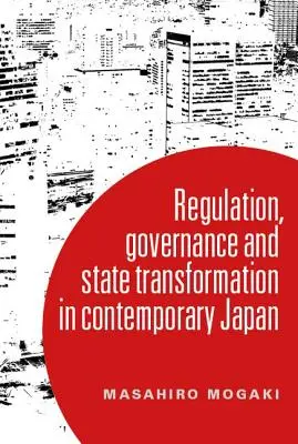 Înțelegerea guvernanței în Japonia contemporană: Transformarea și statul de reglementare - Understanding governance in contemporary Japan: Transformation and the regulatory state
