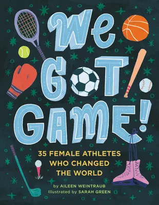 We Got Game!: 35 de sportive care au schimbat lumea - We Got Game!: 35 Female Athletes Who Changed the World