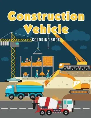 Vehicul de construcții Carte de colorat - Construction Vehicle Coloring Book