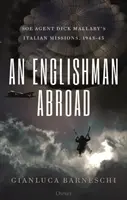 An Englishman Abroad: Misiunile în Italia ale agentului SOE Dick Mallaby, 1943-1945 - An Englishman Abroad: SOE Agent Dick Mallaby's Italian Missions, 1943-45