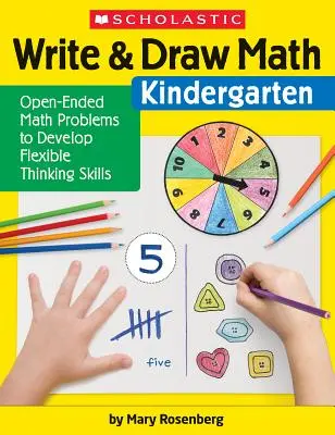 Scrie și desenează matematică: Grădiniță: Probleme de matematică cu final deschis pentru dezvoltarea abilităților de gândire flexibilă - Write & Draw Math: Kindergarten: Open-Ended Math Problems to Develop Flexible Thinking Skills