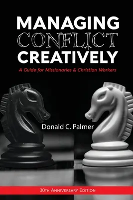 Managing Conflict Creatively (30th Anniversary Edition): Un ghid pentru misionari și lucrători creștini - Managing Conflict Creatively (30th Anniversary Edition): A Guide for Missionaries & Christian Workers