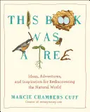Această carte a fost un copac: Idei, aventuri și inspirație pentru redescoperirea lumii naturale - This Book Was a Tree: Ideas, Adventures, and Inspiration for Rediscovering the Natural World