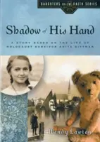 Shadow of His Hand: O poveste bazată pe viața supraviețuitoarei Holocaustului, Anita Dittman - Shadow of His Hand: A Story Based on the Life of Holocaust Survivor Anita Dittman