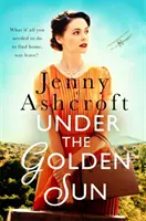 Sub soarele de aur - „Cea mai bună carte de până acum a lui Jenny Ashcroft” Dinah Jeffries - Under The Golden Sun - 'Jenny Ashcroft's best yet' Dinah Jeffries