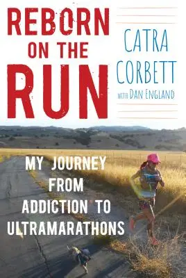 Reborn on the Run (Renașterea pe fugă): Călătoria mea de la dependență la ultramaratoane - Reborn on the Run: My Journey from Addiction to Ultramarathons