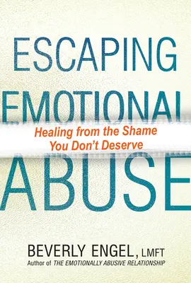 Evadarea din abuzul emoțional: Vindecarea de rușinea pe care nu o meriți - Escaping Emotional Abuse: Healing from the Shame You Don't Deserve