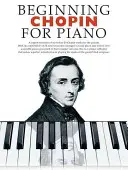Chopin începător pentru pian: Seria începători pentru pian - Beginning Chopin for Piano: Beginning Piano Series