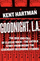 Goodnight, L.A.: The Rise and Fall of Classic Rock -- The Untold Story from Inside the Legendary Recording Studios