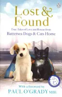 The Lost and Found Povești adevărate de dragoste și salvare: Battersea Dogs and Cats Home - The Lost and Found True Tales of Love and Rescue: Battersea Dogs and Cats Home