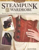 Steampunk garderoba ta, ediție revizuită: Proiecte de cusut și artizanat pentru a adăuga fler modei - Steampunk Your Wardrobe, Revised Edition: Sewing and Crafting Projects to Add Flair to Fashion