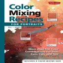 Rețete de amestecare a culorilor pentru portrete: Mai mult de 500 de combinații de culori pentru piele, ochi, buze și păr - Color Mixing Recipes for Portraits: More Than 500 Color Combinations for Skin, Eyes, Lips & Hair