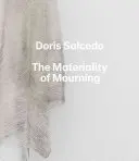 Doris Salcedo: Materialitatea doliului - Doris Salcedo: The Materiality of Mourning