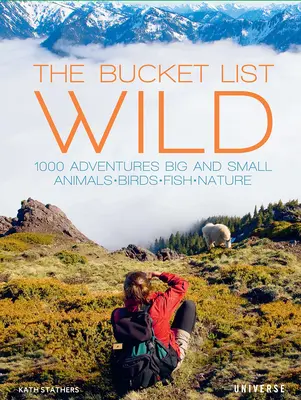 The Bucket List: Wild: 1.000 de aventuri mari și mici: animale, păsări, pești, natură - The Bucket List: Wild: 1,000 Adventures Big and Small: Animals, Birds, Fish, Nature